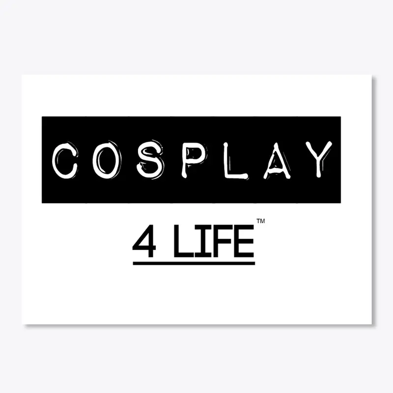 Cosplay for life™